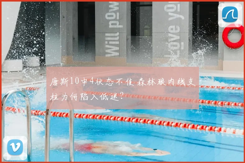 唐斯10中4状态不佳 森林狼内线支柱为何陷入低迷?